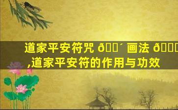 道家平安符咒 🌴 画法 🐅 ,道家平安符的作用与功效
